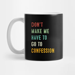 Catholic Don'T Make Me Have To Go To Confession Mug